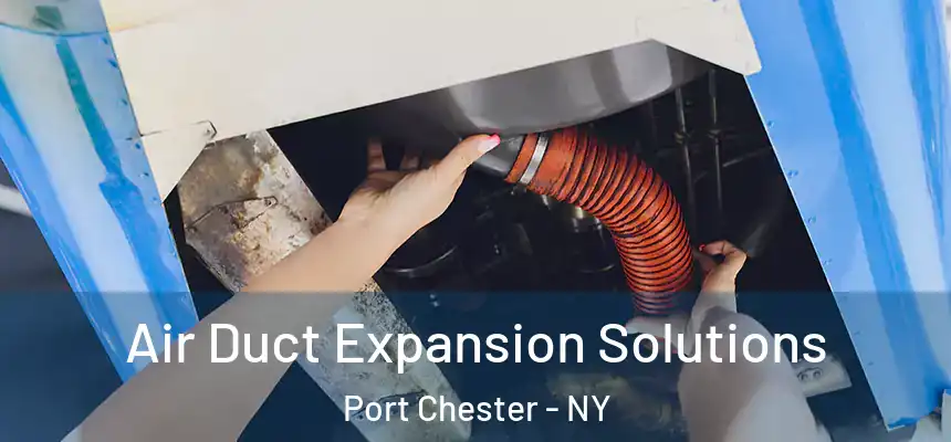  Air Duct Expansion Solutions Port Chester - NY