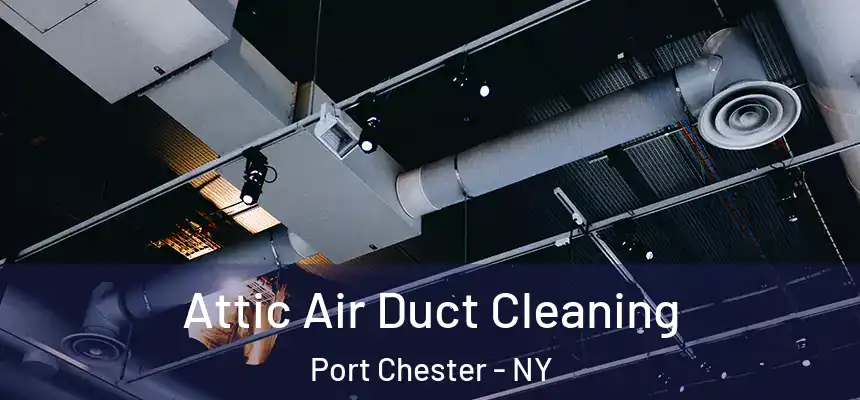 Attic Air Duct Cleaning Port Chester - NY