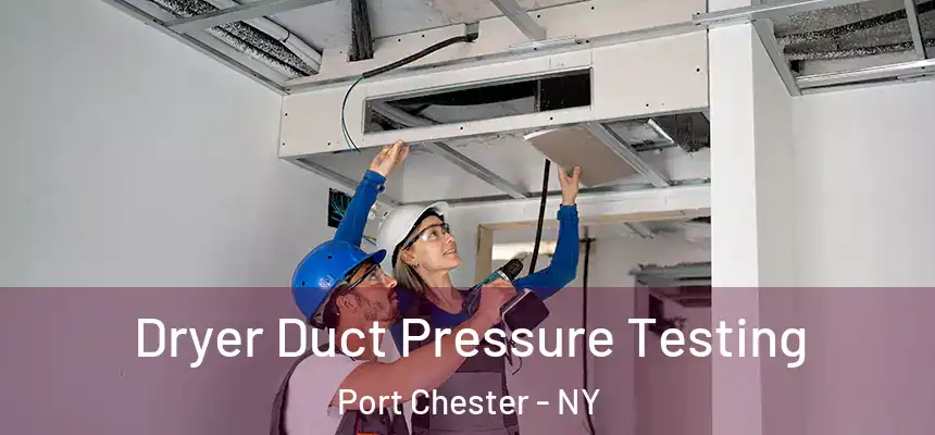  Dryer Duct Pressure Testing Port Chester - NY