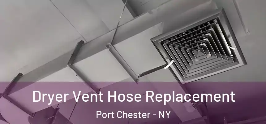  Dryer Vent Hose Replacement Port Chester - NY