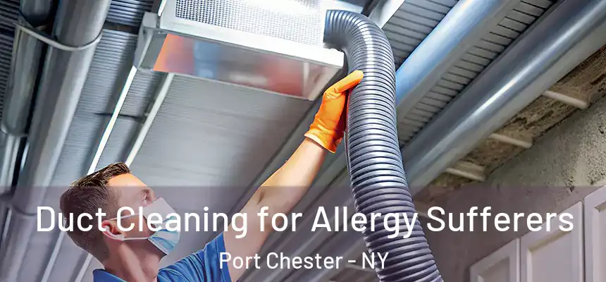  Duct Cleaning for Allergy Sufferers Port Chester - NY