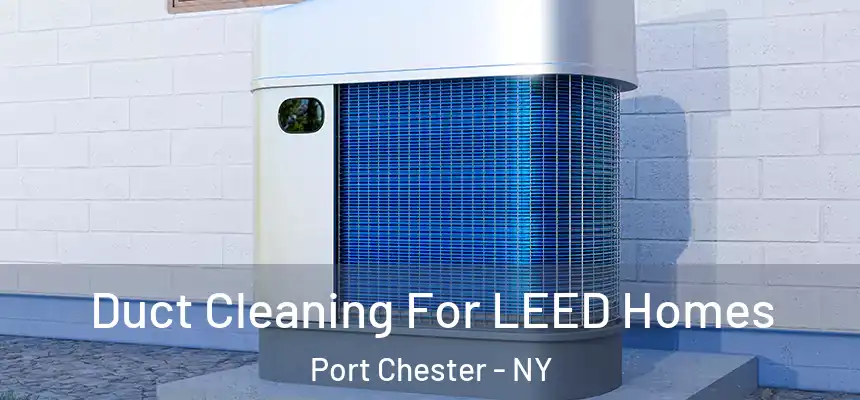  Duct Cleaning For LEED Homes Port Chester - NY