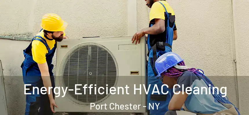  Energy-Efficient HVAC Cleaning Port Chester - NY