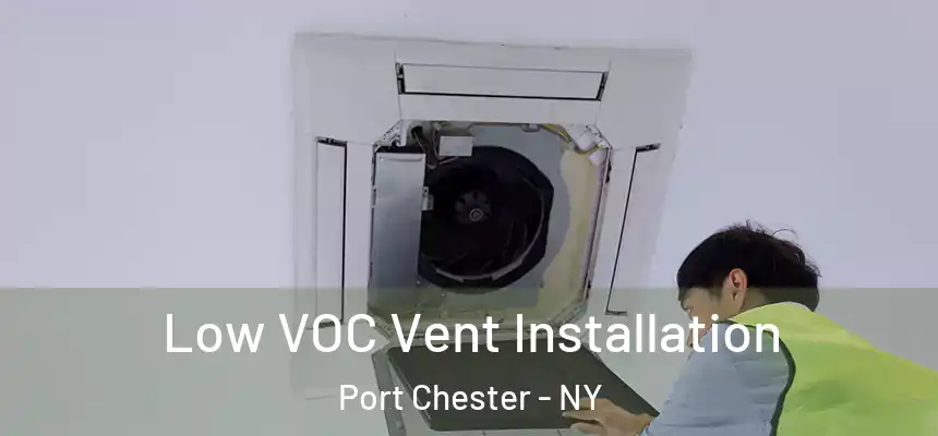  Low VOC Vent Installation Port Chester - NY