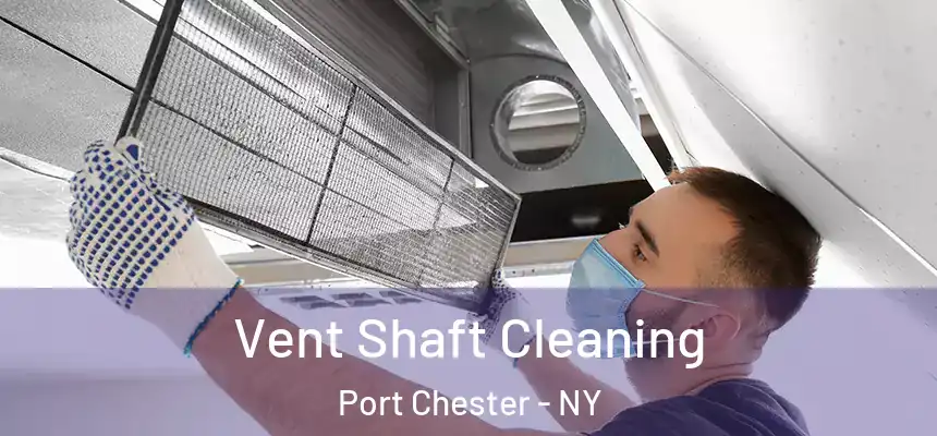  Vent Shaft Cleaning Port Chester - NY